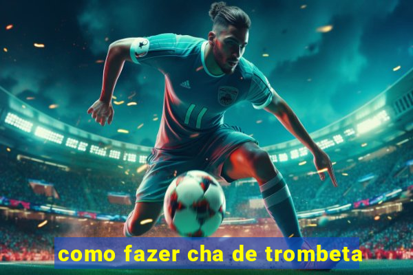 como fazer cha de trombeta